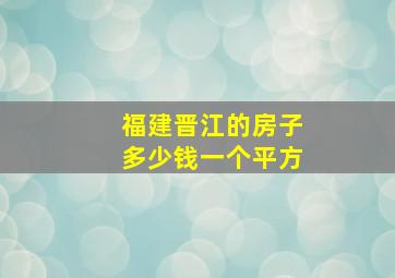 福建晋江的房子多少钱一个平方