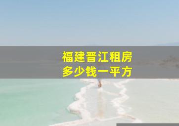 福建晋江租房多少钱一平方