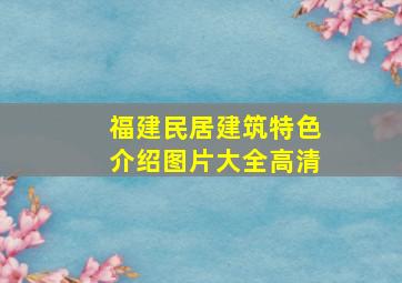 福建民居建筑特色介绍图片大全高清