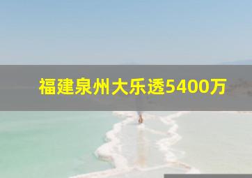 福建泉州大乐透5400万