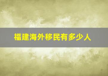 福建海外移民有多少人