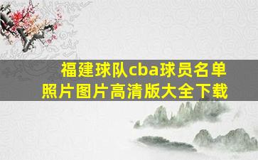 福建球队cba球员名单照片图片高清版大全下载