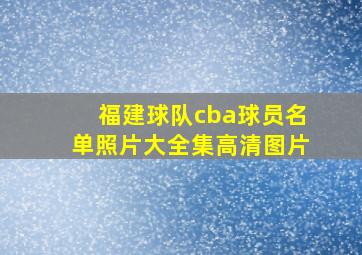 福建球队cba球员名单照片大全集高清图片