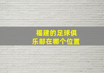 福建的足球俱乐部在哪个位置