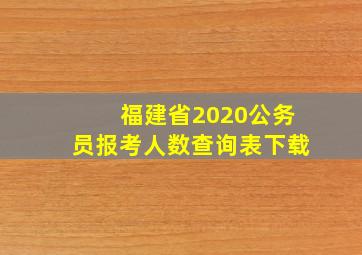 福建省2020公务员报考人数查询表下载