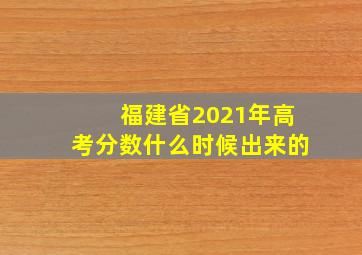 福建省2021年高考分数什么时候出来的