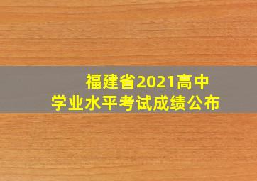 福建省2021高中学业水平考试成绩公布