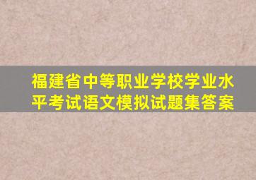 福建省中等职业学校学业水平考试语文模拟试题集答案