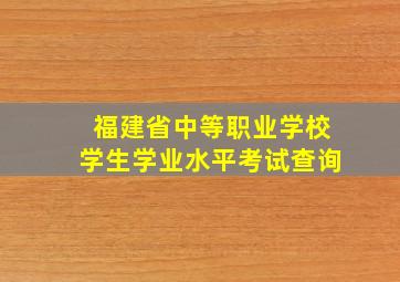 福建省中等职业学校学生学业水平考试查询