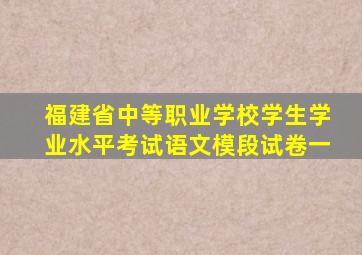 福建省中等职业学校学生学业水平考试语文模段试卷一