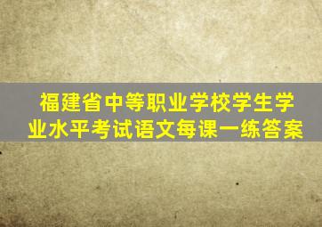 福建省中等职业学校学生学业水平考试语文每课一练答案