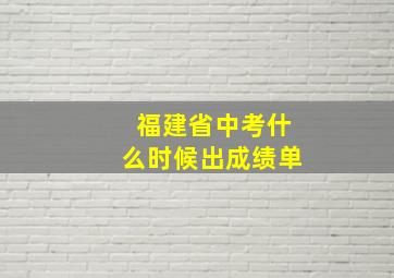 福建省中考什么时候出成绩单