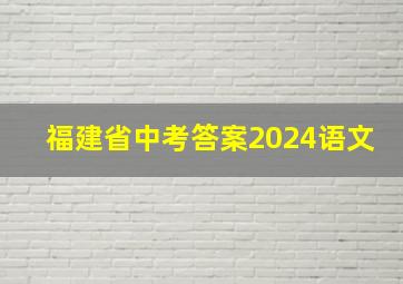 福建省中考答案2024语文