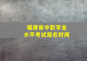 福建省中职学业水平考试报名时间