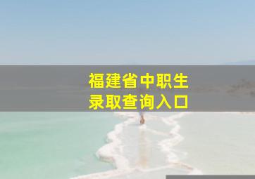 福建省中职生录取查询入口