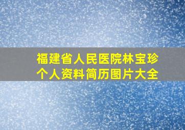 福建省人民医院林宝珍个人资料简历图片大全