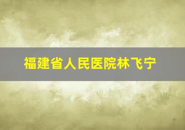 福建省人民医院林飞宁