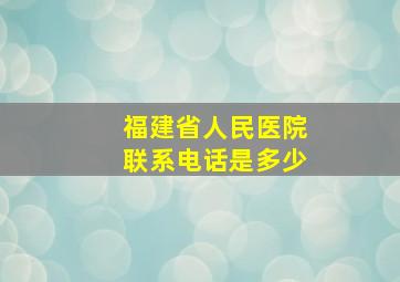 福建省人民医院联系电话是多少