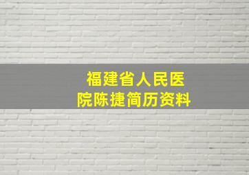 福建省人民医院陈捷简历资料