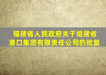 福建省人民政府关于组建省港口集团有限责任公司的批复