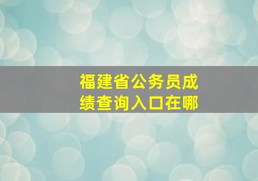 福建省公务员成绩查询入口在哪