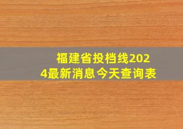 福建省投档线2024最新消息今天查询表