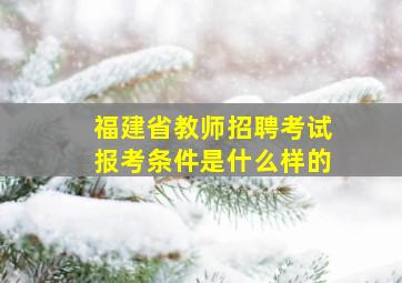 福建省教师招聘考试报考条件是什么样的