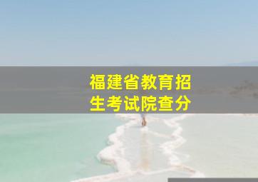 福建省教育招生考试院查分