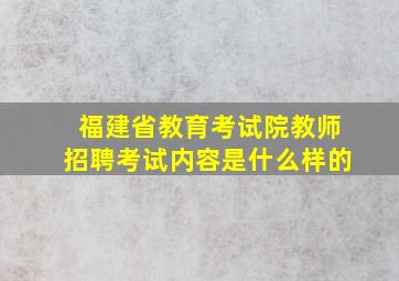 福建省教育考试院教师招聘考试内容是什么样的