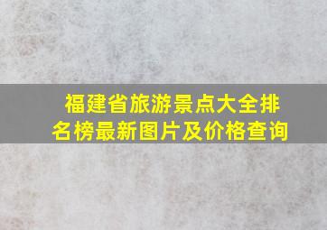 福建省旅游景点大全排名榜最新图片及价格查询