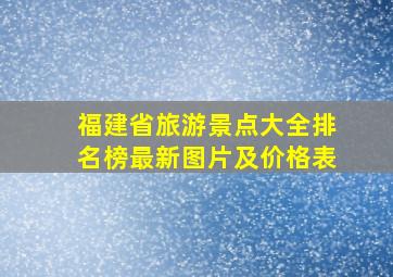 福建省旅游景点大全排名榜最新图片及价格表