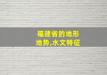 福建省的地形地势,水文特征