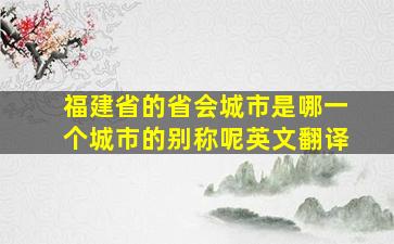 福建省的省会城市是哪一个城市的别称呢英文翻译