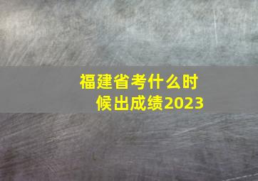 福建省考什么时候出成绩2023