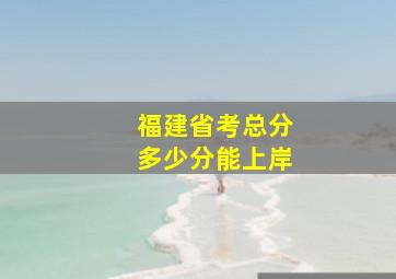 福建省考总分多少分能上岸