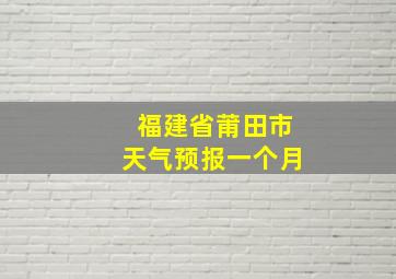 福建省莆田市天气预报一个月