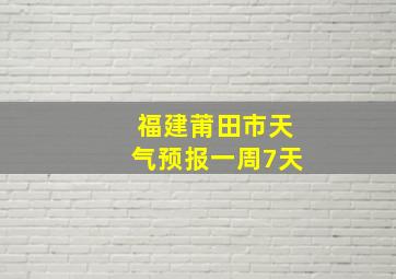 福建莆田市天气预报一周7天