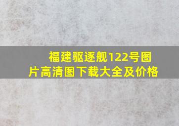 福建驱逐舰122号图片高清图下载大全及价格