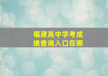 福建高中学考成绩查询入口在哪