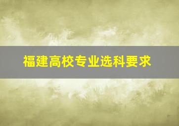 福建高校专业选科要求