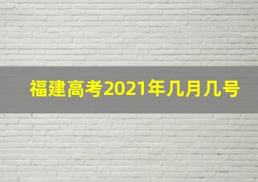 福建高考2021年几月几号