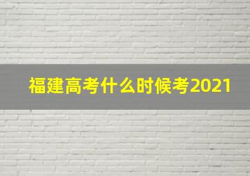 福建高考什么时候考2021