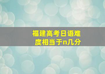 福建高考日语难度相当于n几分