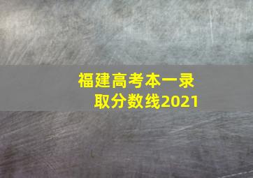 福建高考本一录取分数线2021