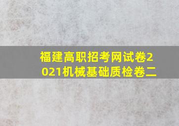 福建高职招考网试卷2021机械基础质检卷二