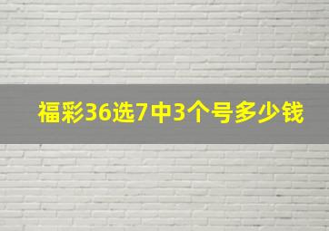 福彩36选7中3个号多少钱