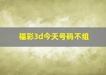 福彩3d今天号码不组