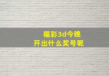 福彩3d今晚开出什么奖号呢