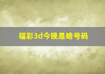 福彩3d今晚是啥号码