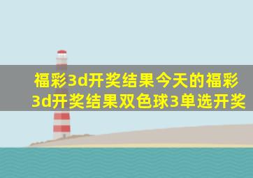 福彩3d开奖结果今天的福彩3d开奖结果双色球3单选开奖